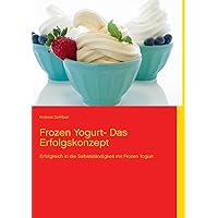 Frozen Yogurt: Erfolgreich in die Selbstständigkeit mit Frozen Yogurt (German Edition) Frozen Yogurt: Erfolgreich in die Selbstständigkeit mit Frozen Yogurt (German Edition) Paperback