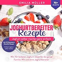 Joghurtbereiter Rezepte - Joghurt selber machen ganz einfach: Mit 70+ leckeren Joghurts für die ganze Familie. Mit und ohne Joghurtbereiter (German Edition) Joghurtbereiter Rezepte - Joghurt selber machen ganz einfach: Mit 70+ leckeren Joghurts für die ganze Familie. Mit und ohne Joghurtbereiter (German Edition) Paperback Kindle