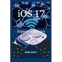 iOS 17: EXPRESS BEGINNER'S GUIDE. iOS 17: EXPRESS BEGINNER'S GUIDE. Paperback Kindle