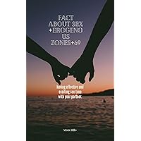 FACT ABOUT SEX +EROGENOUS ZONES+69: having effective and exciting sex time with your partner FACT ABOUT SEX +EROGENOUS ZONES+69: having effective and exciting sex time with your partner Kindle Paperback