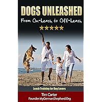 DOGS UNLEASHED: From On-Leash To Off-Leash: Complete Leash Training for Dog Lovers (New Dog Series) DOGS UNLEASHED: From On-Leash To Off-Leash: Complete Leash Training for Dog Lovers (New Dog Series) Paperback Kindle