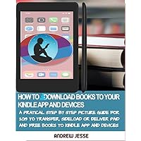 HOW TO DOWNLOAD BOOKS TO YOUR KINDLE APPS AND DEVICES: A Practical Step by Step Picture Guide for 2019 to Transfer, Sideload and Deliver Paid and Free ... and Devices (KINDLE GUIDE SERIES Book 4) HOW TO DOWNLOAD BOOKS TO YOUR KINDLE APPS AND DEVICES: A Practical Step by Step Picture Guide for 2019 to Transfer, Sideload and Deliver Paid and Free ... and Devices (KINDLE GUIDE SERIES Book 4) Kindle Paperback