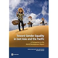 Toward Gender Equality in East Asia and the Pacific; A Companion to the World Development Report (World Bank East Asia and Pacific Regional Report) Toward Gender Equality in East Asia and the Pacific; A Companion to the World Development Report (World Bank East Asia and Pacific Regional Report) Kindle Paperback