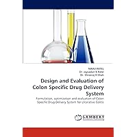Design and Evaluation of Colon Specific Drug Delivery System: Formulation, optimization and evaluation of Colon Specific Drug Delivery System for Ulcerative Colitis Design and Evaluation of Colon Specific Drug Delivery System: Formulation, optimization and evaluation of Colon Specific Drug Delivery System for Ulcerative Colitis Paperback