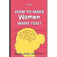 How To Make Women Want You?: How to act and what to say to women
