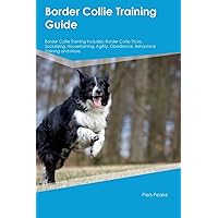 Border Collie Training Guide Border Collie Training Includes: Border Collie Tricks, Socializing, Housetraining, Agility, Obedience, Behavioral Training, and More