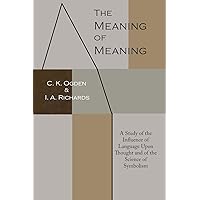 The Meaning of Meaning: A Study of the Influence of Language Upon Thought and of the Science of Symbolism The Meaning of Meaning: A Study of the Influence of Language Upon Thought and of the Science of Symbolism Paperback Leather Bound