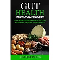 GUT HEALTH, MICROBIOME, AND LECTIN FREE NUTRITION: DAILY EATING HABITS FOR LONGEVITY, WEIGHT LOSS, VITALITY AND WELLNESS. IMPROVE HEALTH WITHOUT STARVING OR CRASH DIETS