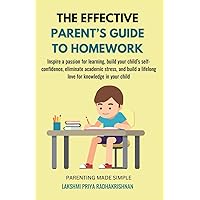 The Effective Parent's Guide to Homework: Inspire a passion for learning, build your child’s self-confidence, eliminate academic stress, and build a ... in your child (Parenting made Simple)