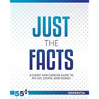 Just the Facts: A Short and Concise Guide to My Life, Estate, and Wishes Just the Facts: A Short and Concise Guide to My Life, Estate, and Wishes Paperback