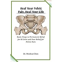 Heal Your Pelvic Pain, Heal Your Life: Basic Steps to Permanent Relief for SI Joint and Fast Relief for Pelvic Pain Heal Your Pelvic Pain, Heal Your Life: Basic Steps to Permanent Relief for SI Joint and Fast Relief for Pelvic Pain Kindle Paperback