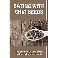 Eating With Chia Seeds: The Benefits Of Chia Seeds In Improving Your Health