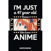 I'm Just A 47 Year Old Woman Who loves Anime Sketchbook: Manga Sketch Book for drawing and Sketching | 120 Blank Pages | 6