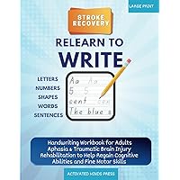 Stroke Recovery Relearn to Write Letters, Numbers, Shapes, Words, Sentences: Handwriting Workbook for Adults Aphasia & Traumatic Brain Injury ... and Fine Motor Skills (Stroke Recovery Book)