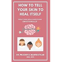 How To Tell Your Skin To Heal Itself: Treat your skin diseases Emotionally How To Tell Your Skin To Heal Itself: Treat your skin diseases Emotionally Paperback