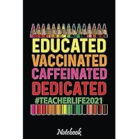 Educated Vaccinated Caffeinated Dedicated Vaccine Teacher Notebook: Cute & Funny Test Day Graduation day Notebook Journal Gifts For Kids & Adults, Best Friend, Sister, Coworker,.. With 6x9in 110pages