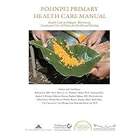 Pohnpei Primary Health Care Manual: Health Care in Pohnpei, Micronesia: Traditional Uses of Plants for Health and Healing. Pohnpei Primary Health Care Manual: Health Care in Pohnpei, Micronesia: Traditional Uses of Plants for Health and Healing. Paperback