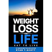 Weight Loss For Life: Eat to Live (How to Live a Better, Healthier and Happier Life)