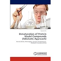 Denaturation of Protein Model Compounds (Adiabatic Approach): Amino Acids, Electrolytes, Various Temperatures, Adiabatic Compressibility Denaturation of Protein Model Compounds (Adiabatic Approach): Amino Acids, Electrolytes, Various Temperatures, Adiabatic Compressibility Paperback