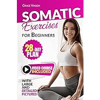 Somatic Exercises for Beginners: Detailed Guide with Clear Pictures, 28-Day Plan and Video Course included, with Yoga Techniques for Mind-Body Connection, Stress Management, and Weight Loss Support Somatic Exercises for Beginners: Detailed Guide with Clear Pictures, 28-Day Plan and Video Course included, with Yoga Techniques for Mind-Body Connection, Stress Management, and Weight Loss Support Hardcover Kindle Edition Paperback