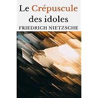Le Crépuscule des idoles (édition originale et intégrale) (French Edition) Le Crépuscule des idoles (édition originale et intégrale) (French Edition) Paperback Hardcover