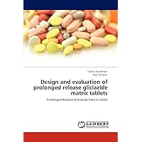 Design and evaluation of prolonged release gliclazide matrix tablets: Prolonged Release Gliclazide Matrix Tablet Design and evaluation of prolonged release gliclazide matrix tablets: Prolonged Release Gliclazide Matrix Tablet Paperback