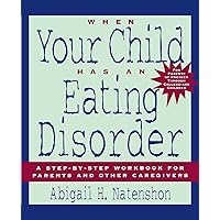 When Your Child Has an Eating Disorder: A Step-by-Step Workbook for Parents and Other Caregivers When Your Child Has an Eating Disorder: A Step-by-Step Workbook for Parents and Other Caregivers Paperback Kindle