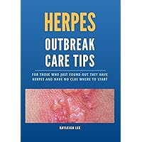HERPES Outbreak Care Tips - Living With Herpes - HSV 1 & HSV 2 - Genital Herpes and Oral Herpes: Herpes Book For those Who Have Just been Diagnosed with Herpes and Have No Clue Where to Start