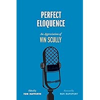 Perfect Eloquence: An Appreciation of Vin Scully Perfect Eloquence: An Appreciation of Vin Scully Hardcover Kindle