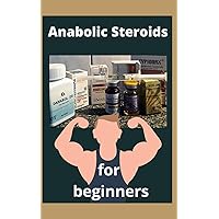 Anabolic Steroids for Beginners: All you need to know about hormones for muscle growth Anabolic Steroids for Beginners: All you need to know about hormones for muscle growth Paperback