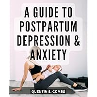 A Guide To Postpartum Depression & Anxiety: Empowering Mothers on the Journey to Recovery | A Comprehensive Self-Help Guide for Navigating Postpartum Mental Health Challenges