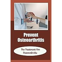 Prevent Osteoarthritis: The Treatment For Osteoarthritis