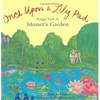 Once Upon a Lily Pad: Froggy Love in Monet's Garden Once Upon a Lily Pad: Froggy Love in Monet's Garden Hardcover