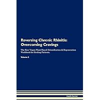 Reversing Chronic Rhinitis: Overcoming Cravings The Raw Vegan Plant-Based Detoxification & Regeneration Workbook for Healing Patients. Volume 3
