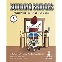 Building Bridges: Materials With a Purpose (Teaching the Science Standards Through Picture Books)