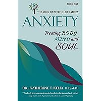 Anxiety: Treating Body, Mind and Soul (The Soul of Psychology Series) Anxiety: Treating Body, Mind and Soul (The Soul of Psychology Series) Paperback Kindle Hardcover