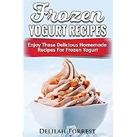 Frozen Yogurt Recipes: Make Delicious Homemade Frozen Yogurt With These Easy Recipes! Ice Cream, Easy And Tasty Treats Frozen Yogurt Recipes: Make Delicious Homemade Frozen Yogurt With These Easy Recipes! Ice Cream, Easy And Tasty Treats Paperback Kindle