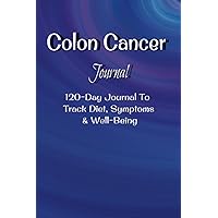 Colon Cancer Journal: A 120-Day Guide to Tracking Feelings, Symptoms, and Well-Being