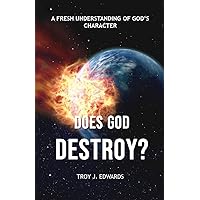 Does God Destroy?: A Fresh Understanding of God’s Character Does God Destroy?: A Fresh Understanding of God’s Character Kindle Paperback