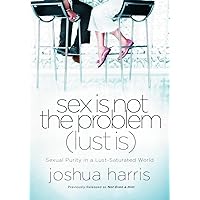 Sex Is Not the Problem (Lust Is): Sexual Purity in a Lust-Saturated World Sex Is Not the Problem (Lust Is): Sexual Purity in a Lust-Saturated World Hardcover Audio CD