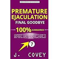 Premature Ejaculation Final Goodbye: A Superior Man's Best-Permanent Guide to Naturally Cure PE & Last Longer in Bed—No Sex Pills, Tablets, Viagrá, or Spray (ATGTBMH Colored Version)