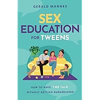 Sex Education for Tweens: How to Have “The Talk” Without Getting Embarrassed Sex Education for Tweens: How to Have “The Talk” Without Getting Embarrassed Paperback Kindle