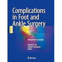 Complications in Foot and Ankle Surgery: Management Strategies Complications in Foot and Ankle Surgery: Management Strategies Hardcover Kindle Paperback