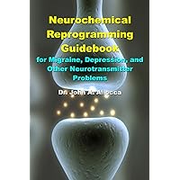 Neurochemical Reprogramming Guidebook for Migraine, Depression, and Other Neurotransmitter Problems Neurochemical Reprogramming Guidebook for Migraine, Depression, and Other Neurotransmitter Problems Paperback Kindle