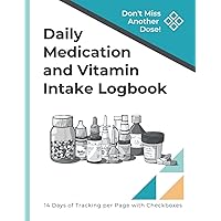 Don't Miss Another Dose! Daily Medication and Vitamin Intake Logbook: 14 Days of Tracking per Page with Checkboxes