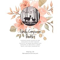 Mama Deer Birth Services Family Companion Booklet: EVIDENCE BASED HANDOUTS AND RESOURCES TO HELP FAMILIES NAVIGATE THE MANY QUESTIONS AND CONCERNS OF PREGNANCY, LABOR, BIRTH, AND EARLY POSTPARTUM.