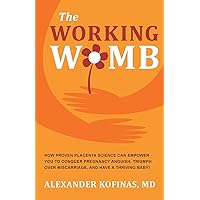 The Working Womb: How proven placenta science can empower you to conquer pregnancy anguish, triumph over miscarriage, and have a thriving baby!