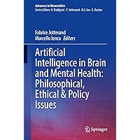 Artificial Intelligence in Brain and Mental Health: Philosophical, Ethical & Policy Issues (Advances in Neuroethics) Artificial Intelligence in Brain and Mental Health: Philosophical, Ethical & Policy Issues (Advances in Neuroethics) Kindle Hardcover Paperback
