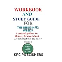 Workbook And study guide For The Bible in 52 Weeks: A practical guide to Dr. Kimberly D. Moore's Book : A Yearlong Bible Study for Women Workbook And study guide For The Bible in 52 Weeks: A practical guide to Dr. Kimberly D. Moore's Book : A Yearlong Bible Study for Women Paperback