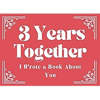 3 Year Anniversary Gifts for Him / Her 3 Years Together I Wrote a Book About You: Fill in the Blank Book with Prompts 3rd Anniversary Gifts for Him / Her / Boyfriend / Girlfriends / Wife / Husband